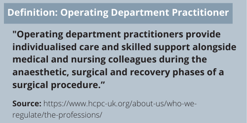 Operating Department Practitioner definition which can be found here: https://www.hcpc-uk.org/about-us/who-we-regulate/the-professions/ 